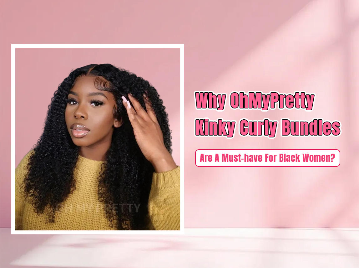 Why OhMyPretty Kinky Curly Bundles Are A Must-have For Black Women?